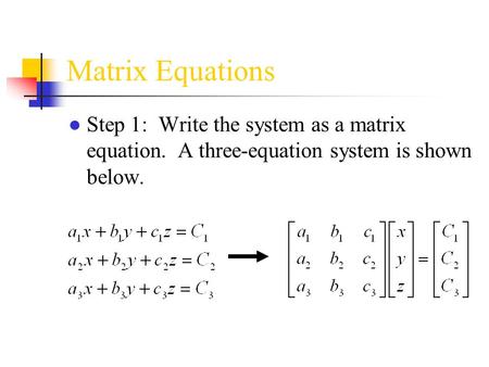 Matrix Equations Step 1: Write the system as a matrix equation. A three-equation system is shown below.
