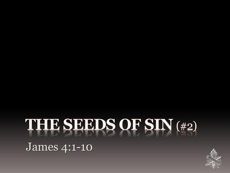 James 4:1-10. S EEDS OF S IN James 4:1-6 God gives grace that is greater than sin, Jas. 4:6 Selfish Lust, 4:1-3 Worldliness, 4:4 Envy, 4:5 Pride, 4:6.