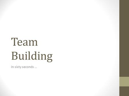 Team Building In sixty seconds …. Belbin described teams as going through five stages … Forming Storming Norming Performing Adjourning What stage is your.