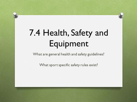 7.4 Health, Safety and Equipment What are general health and safety guidelines? What sport specific safety rules exist?