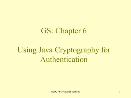 Csci5233 Computer Security1 GS: Chapter 6 Using Java Cryptography for Authentication.