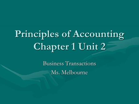 Principles of Accounting Chapter 1 Unit 2 Business Transactions Ms. Melbourne.