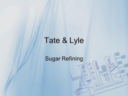 Tate & Lyle Sugar Refining.