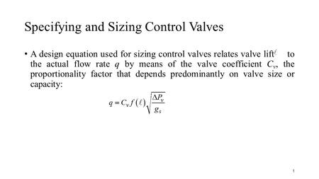 Specifying and Sizing Control Valves A design equation used for sizing control valves relates valve lift to the actual flow rate q by means of the valve.
