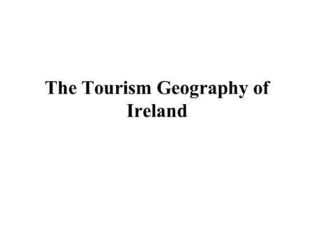 The Tourism Geography of Ireland. Learning Objectives 1. Demonstrate a knowledge of the main tourist regions in the Republic of Ireland and Northern Ireland.