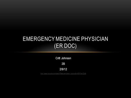 Critt Johnson 2B 2/9/12  EMERGENCY MEDICINE PHYSICIAN (ER DOC)