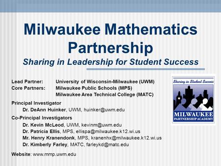 Milwaukee Mathematics Partnership Sharing in Leadership for Student Success Lead Partner:University of Wisconsin-Milwaukee (UWM) Core Partners:Milwaukee.