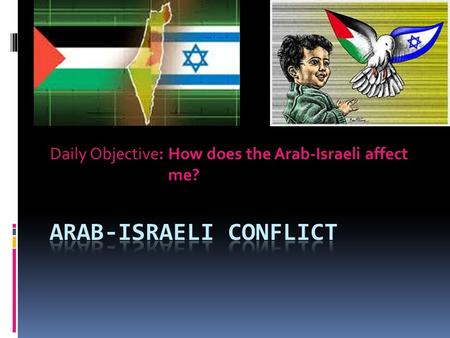 Daily Objective: How does the Arab-Israeli affect me?