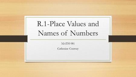 R.1-Place Values and Names of Numbers MATH 081 Catherine Conway.