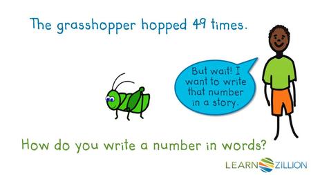 How do you write a number in words? The grasshopper hopped 49 times. But wait! I want to write that number in a story.