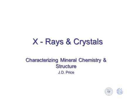 X - Rays & Crystals Characterizing Mineral Chemistry & Structure J.D. Price Characterizing Mineral Chemistry & Structure J.D. Price.
