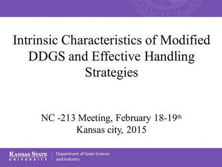 Intrinsic Characteristics of Modified DDGS and Effective Handling Strategies NC -213 Meeting, February 18-19 th Kansas city, 2015 1.
