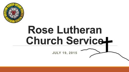 Rose Lutheran Church Service JULY 19, 2015. Prayer and Announcements.