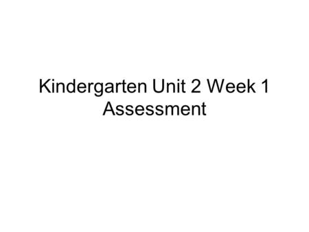 Kindergarten Unit 2 Week 1 Assessment. How high can you count? Teacher must indicate how high orally child can count. ___________.