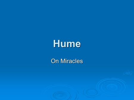Hume On Miracles. Hume’s two-part argument  Part I: Can there ever be sufficient evidence for a miracle?  Part II: Is there any case of some event that.