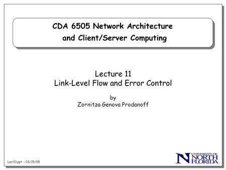Lect11.ppt - 03/15/05 CDA 6505 Network Architecture and Client/Server Computing Lecture 11 Link-Level Flow and Error Control by Zornitza Genova Prodanoff.