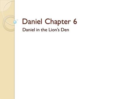 Daniel Chapter 6 Daniel in the Lion’s Den. Setting & Background Belshazzar’s rule has now ended, and Darius is now the king 539 BC Daniel is now an old.