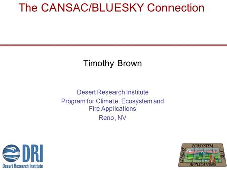 The CANSAC/BLUESKY Connection Timothy Brown Desert Research Institute Program for Climate, Ecosystem and Fire Applications Reno, NV.