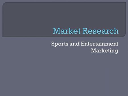 Sports and Entertainment Marketing.  For a business to be successful, it must know its customers.  Small, medium and large sized companies all do MR.
