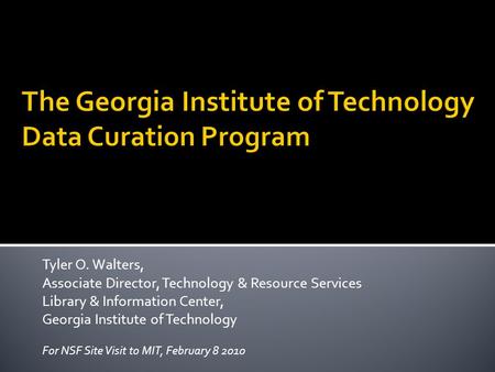 Tyler O. Walters, Associate Director, Technology & Resource Services Library & Information Center, Georgia Institute of Technology For NSF Site Visit to.