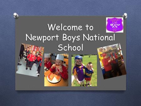 Welcome to Newport Boys National School. Communication O Key to success within school O Open door policy O Please tell us anything that may impact on.