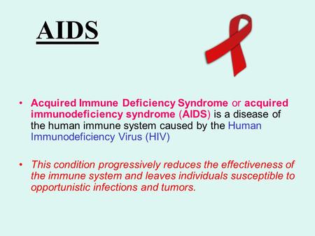 AIDS Acquired Immune Deficiency Syndrome or acquired immunodeficiency syndrome (AIDS) is a disease of the human immune system caused by the Human Immunodeficiency.