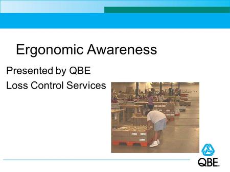 Ergonomic Awareness Presented by QBE Loss Control Services.