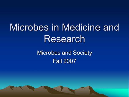 Microbes in Medicine and Research Microbes and Society Fall 2007.