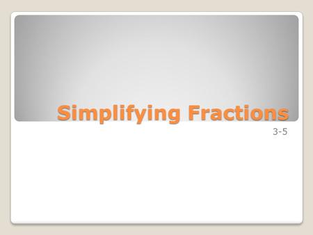 Simplifying Fractions 3-5. Lesson 1 – Equivalent Fractions I can use multiples to write equivalent fractions. I can use factors to write equivalent fractions.