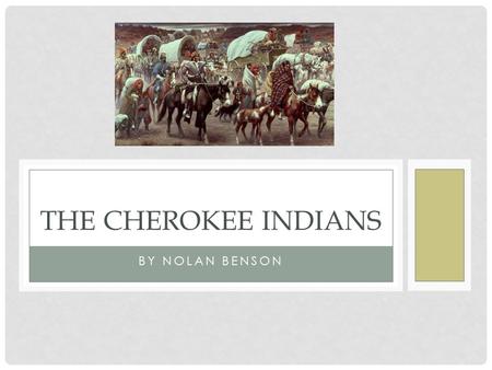 BY NOLAN BENSON THE CHEROKEE INDIANS. TOPICS COVERED Who are the Cherokee Indians? Their environment How they lived How they survived Skills they are.