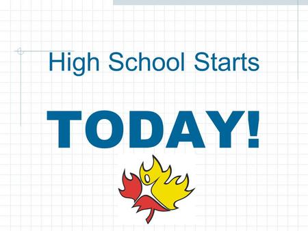 High School Starts TODAY!. We are: Ms. Rudd, Counsellor (A-G) Miss Renaud, Counsellor (H-M) Mrs. Olsen, Counsellor (N-Z)
