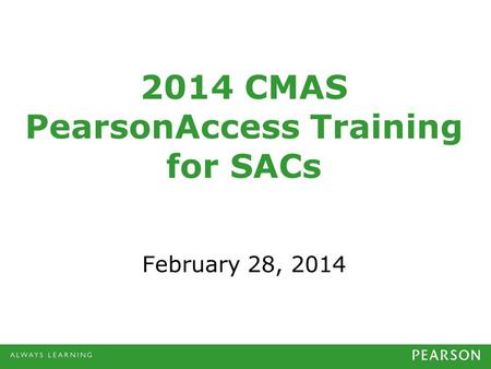 2014 CMAS PearsonAccess Training for SACs February 28, 2014.