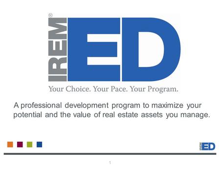 1 A professional development program to maximize your potential and the value of real estate assets you manage.