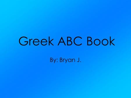 Greek ABC Book By: Bryan J.. Aphrodite RN:Venus Goddess of Love and Beauty She was chosen by Paris to receive the Apple of Discord. She helped Paris escape.