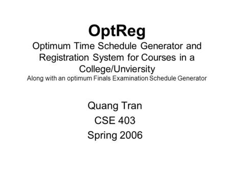 OptReg Optimum Time Schedule Generator and Registration System for Courses in a College/Unviersity Along with an optimum Finals Examination Schedule Generator.