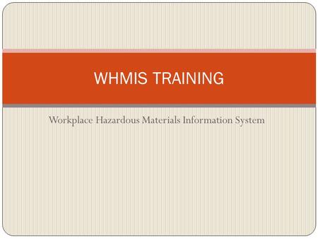Workplace Hazardous Materials Information System WHMIS TRAINING.