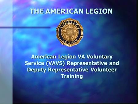 THE AMERICAN LEGION American Legion VA Voluntary Service (VAVS) Representative and Deputy Representative Volunteer Training.