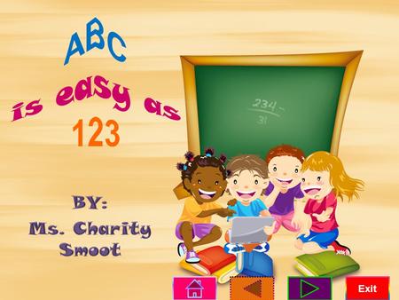 ABC is easy as 123 BY: Ms. Charity Smoot.