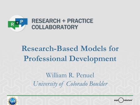 Research-Based Models for Professional Development William R. Penuel University of Colorado Boulder.