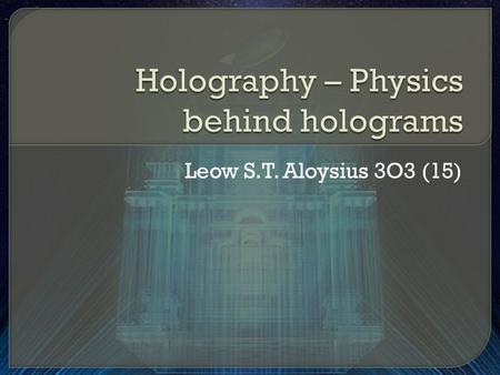 Leow S.T. Aloysius 3O3 (15).  Ever saw a Star Wars movie and wondered what is that green 3-D image of Yoda?  This image is actually a hologram.