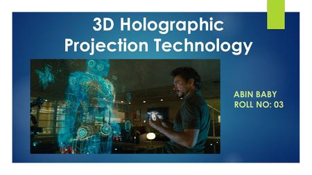 3D Holographic Projection Technology ABIN BABY ROLL NO: 03.
