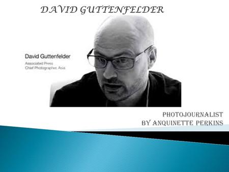 DAVID GUTTENFELDER.  Born in the US state of Iowa, he graduated from the University of Iowa with a B.A in Cultural Anthropology, African Studies,