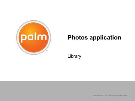 © 2006 Palm, Inc. All worldwide rights reserved. Photos application Library.