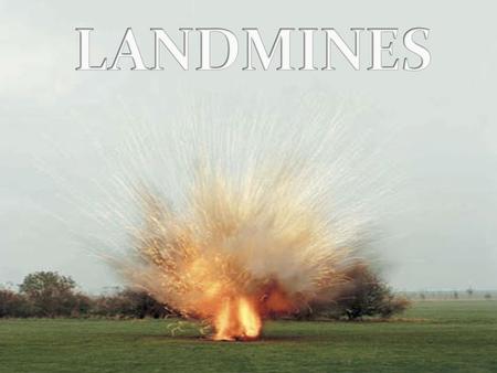 Landmines are small, usually round devices designed to injure or kill people by an explosive blast or flying fragments.