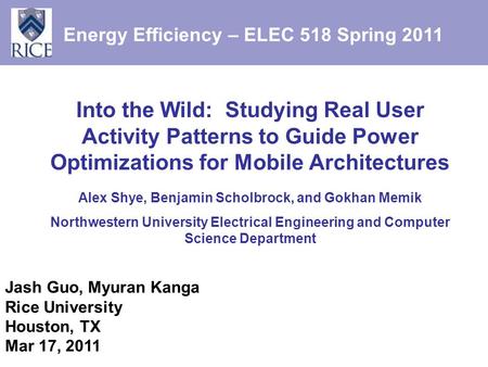 Into the Wild: Studying Real User Activity Patterns to Guide Power Optimizations for Mobile Architectures Alex Shye, Benjamin Scholbrock, and Gokhan Memik.