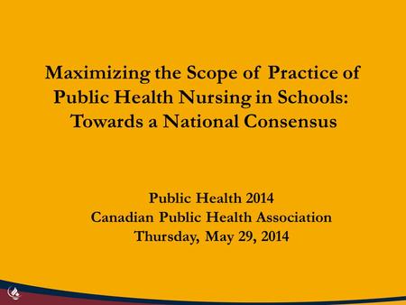 Maximizing the Scope of Practice of Public Health Nursing in Schools: Towards a National Consensus Public Health 2014 Canadian Public Health Association.