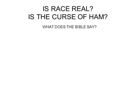 IS RACE REAL? IS THE CURSE OF HAM? WHAT DOES THE BIBLE SAY?