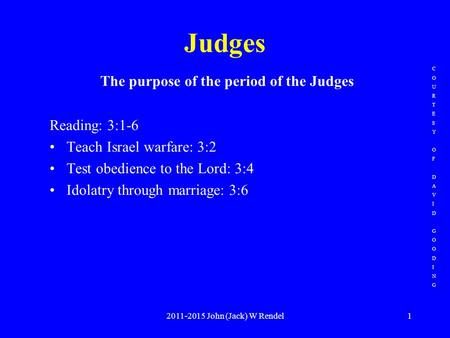 Judges 2011-2015 John (Jack) W Rendel1 COURTESY OF DAVID GOODING COURTESY OF DAVID GOODING The purpose of the period of the Judges Reading: 3:1-6 Teach.