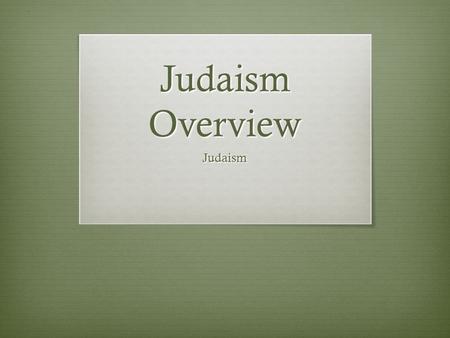 Judaism Overview Judaism. Class Objective:  Students will understand the essential questions of Judaism, Christianity, and Islam.  Essential Questions.