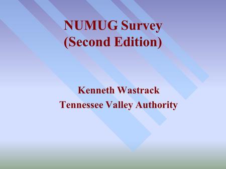 NUMUG Survey (Second Edition) Kenneth Wastrack Tennessee Valley Authority.